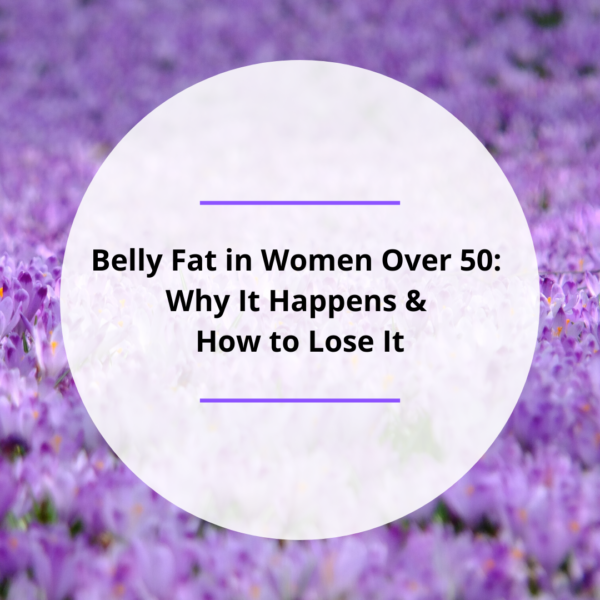 Belly Fat in Women Over 50 Why It Happens How to Lose It Dr Becky