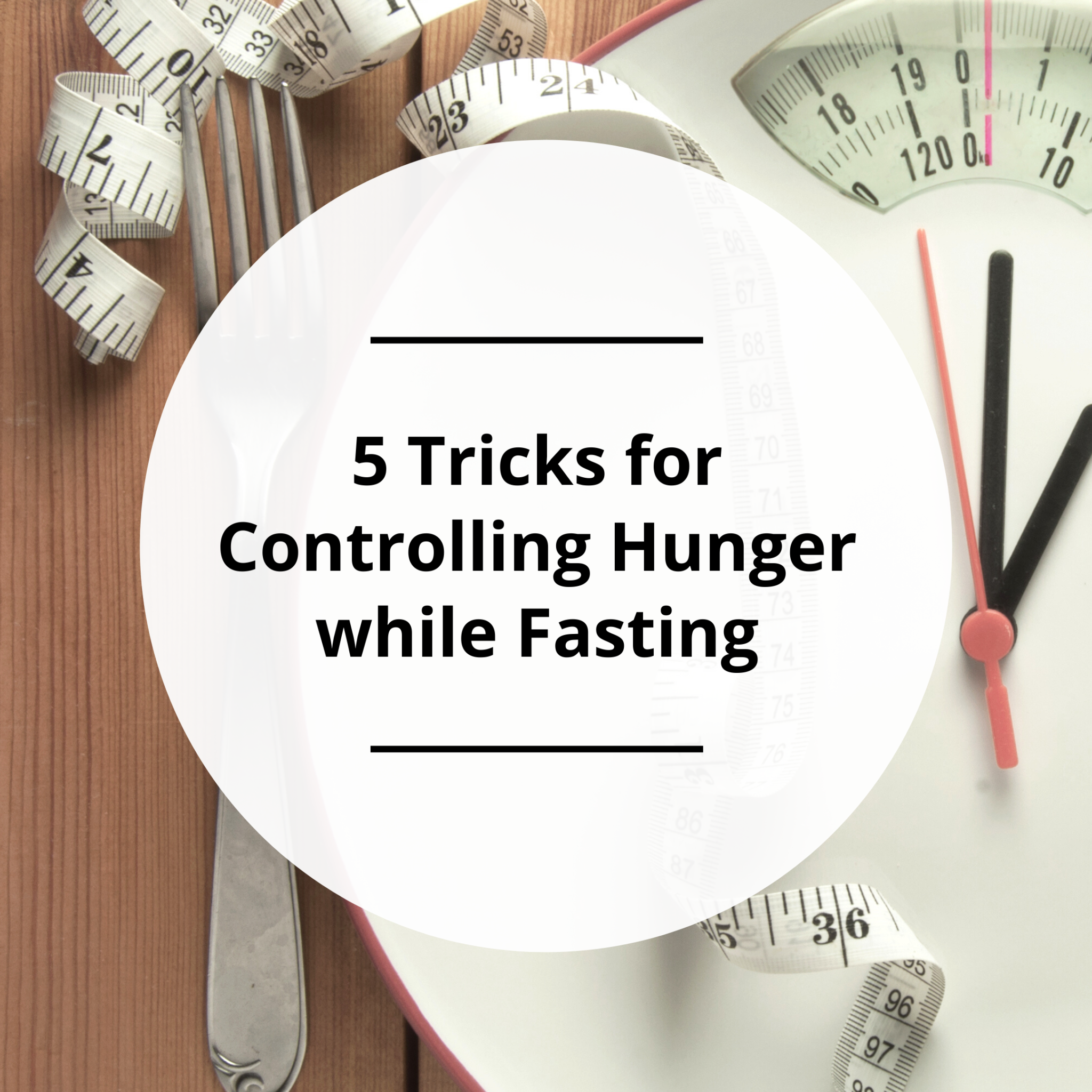 5 Tricks for Controlling Hunger While Fasting - Dr Becky Fitness