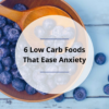 6 Low Carb Foods That Ease Anxiety - Dr Becky Fitness - Low-Carb Diet For Reduced Anxiety